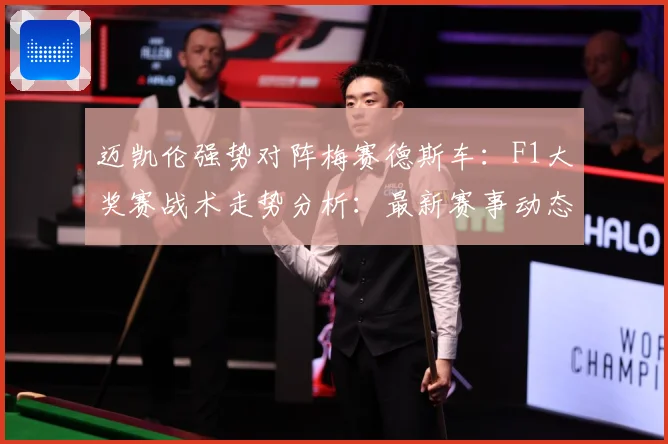 迈凯伦强势对阵梅赛德斯车：F1大奖赛战术走势分析：最新赛事动态与深度分析