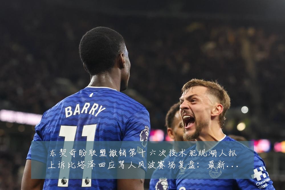 东契奇盼联盟撤销第十六次技术犯规湖人拟上诉比塔泽回应骂人风波赛场复盘:最新赛事动态与深度分析