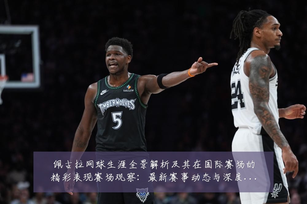 佩古拉网球生涯全景解析及其在国际赛场的精彩表现赛场观察:最新赛事动态与深度分析