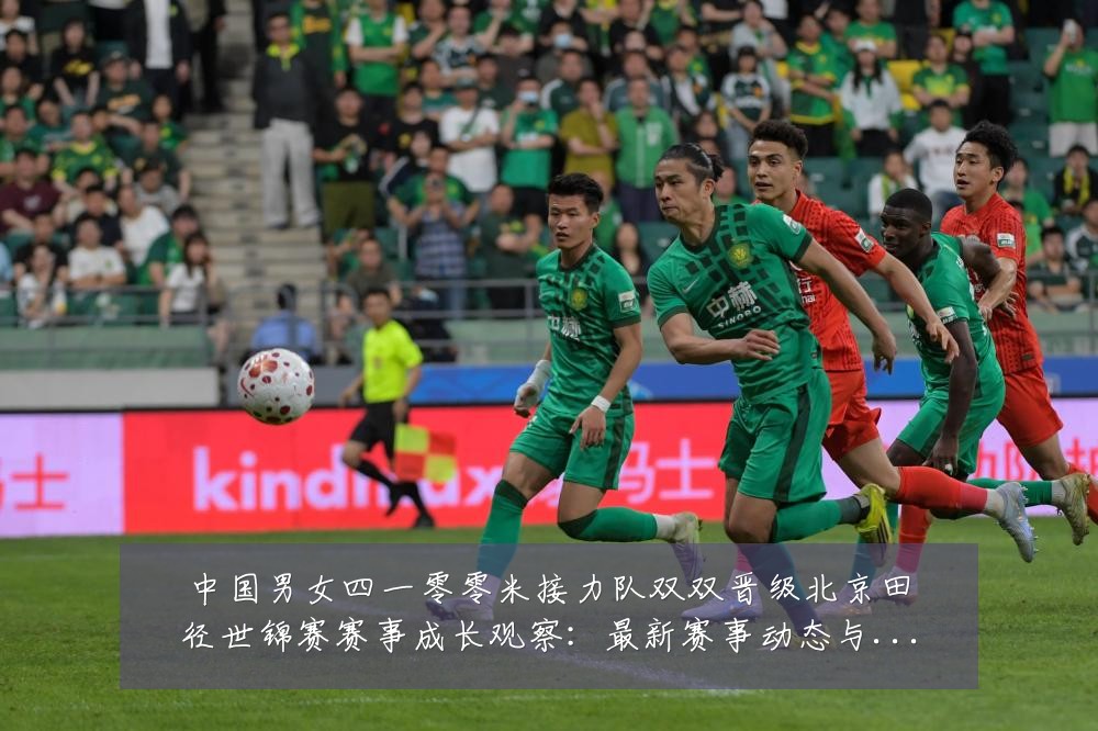 中国男女四一零零米接力队双双晋级北京田径世锦赛赛事成长观察:最新赛事动态与深度分析